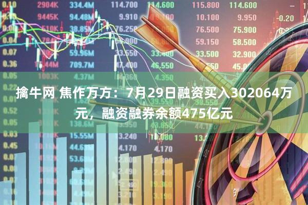 擒牛网 焦作万方:7月29日融资买入302064万元,融资融券余额475亿元